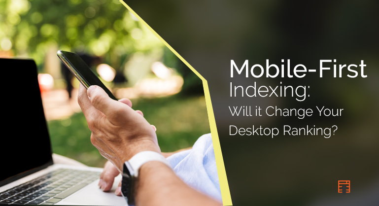 Mobile-First Indexing: Will it Change Your Desktop Ranking