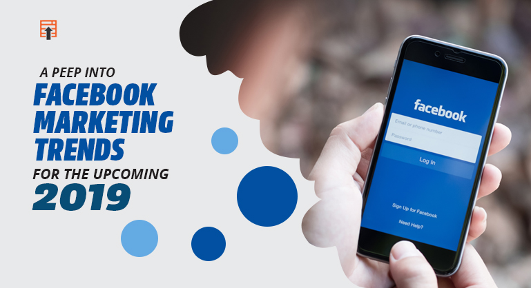 Facebook Marketing Trends for the Upcoming 2019